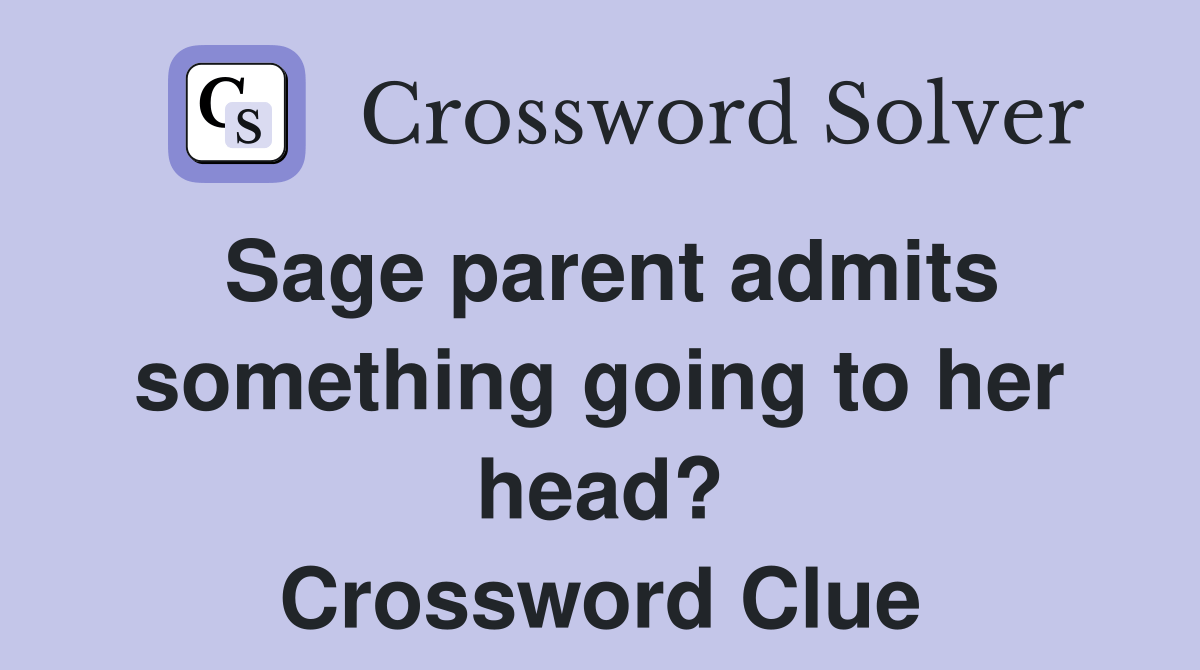 Sage parent admits something going to her head? Crossword Clue
